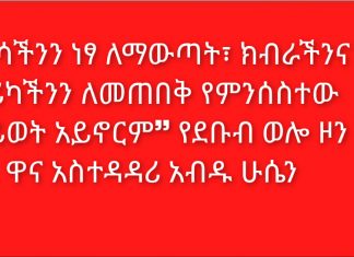 ❝ራሳችንን ነፃ ለማውጣት፣ ክብራችንና ታሪካችንን ለመጠበቅ የምንሰስተው ሕይወት አይኖርም❞ የደቡብ ወሎ ዞን ዋና አስተዳዳሪ አብዱ ሁሴን